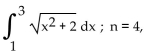 <strong>Use the Trapezoidal Rule to approximate the integral using the indicated value of n. Round to three decimal places.</strong> A) 9.908 B) 4.954 C) 2.477 D) 3.108
