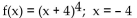 <strong>Decide if the given value of x is a critical number for f, and if so, decide whether the point for x on f is a local minimum, local maximum, or neither. </strong> A) Critical number; minimum at (-4 , 0) B) Critical number; maximum at (-4 , 0) C) Not a critical number. D) Critical number but not an extreme point.