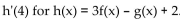 Provide an appropriate response. -Let f and g be functions that satisfy . Find h'(4) for .
