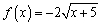 <strong>A function f is given, and the indicated transformations are applied to its graph (in the given order). Find the equation for the final transformed graph. ; shift 5 units to the left, stretch vertically by a factor of 2, and reflect in the x-axis</strong> A) B) C) D) E)
