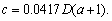 <strong>If the recommended adult dosage for a drug is D (in mg), then to determine the appropriate dosage c for a child of age a, pharmacists use the equation Suppose the dosage for an adult is 300 mg. Find the dosage for a newborn</strong> A) 299 mg B) 4.17 mg C) 15 mg D) 150 mg E) none of these