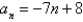 <strong>Write the first five terms of the sequence. (Assume that n begins with 1.) </strong> A)-15, -22, -36, -36, -43 B)8, 1, -6, -13, -20 C)1, -14, -21, -28, -35 D)1, -6, -13, -20, -27 E)1, 9, 17, 25, 33