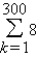 <strong>Evaluate the sum. </strong> A)8 B)300 C)2,405 D)3 E)2,400