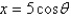  If   , use trigonometric substitution to write   as a trigonometric function of  \theta , where   . 