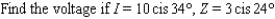 <strong>The trigonometric form of complex numbers is often used by electrical engineers to describe the current I, voltage V, and impedance Z in electrical circuits with alternating current. Impedance is the opposition to the flow of current in a circuit. Most common electrical devices operate on 115-volt, alternating current. The relationship among these three quantities is . Approximate the unknown quantity, and express the answer in rectangular form to two decimal places. </strong> A) B) C) D) E)