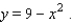 <strong>An arch has the shape of the parabola A rectangle is fit under the arch by selecting a point on the parabola (see the figure). If the rectangle has base and height . Find the base of a second rectangle that has the same area. </strong> A)6.66 B)6.74 C)5.74 D)4.74 E)6.1