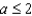 <strong>Express the following statement as an inequality. a is not less than 2</strong> A) B) C) D) E)