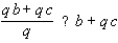 <strong>Replace the symbol ? to make the resulting statement true for all real numbers : q, b, and c, whenever the expressions are defined. </strong> A) B)