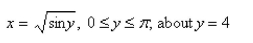 Set up, but do not evaluate, an integral for the volume of the solid obtained by rotating the region bounded by the given curves about the specified axis.