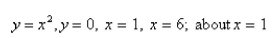 Select the correct Answer for each question. -Use the method of cylindrical shells to find the volume of solid obtained by rotating the region bounded by the given curves about the specified axis.