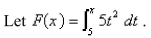a.Use Part 1 of the Fundamental Theorem of Calculus to find b.Use Part 2 of the Fundamental Theorem of Calculus to integrate to obtain an alternative expression for c.Differentiate the expression for found in part (b).The Fundamental Theorem of Calculus, Part 1 If is continuous on [ then the function defined by is differentiable on and The Fundamental Theorem of Calculus, Part 2 If is continuous on then where is any antiderivative of that is,