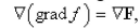 The vector grad f is defined.It is the gradient (vector) field F of the scalar field So, which is not meaningful.