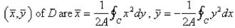 Let D be a region bounded by a simple closed path C in the xy.Then the coordinates of the centroid where A is the area of D.Find the centroid of the triangle with vertices (0, 0),
