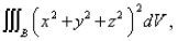 Select the correct Answer for each question. -Use spherical coordinates.Evaluate here is the ball with center the origin and radius