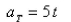 <strong>Select the correct Answer for each question. A particle moves with position function Find the tangential component of the acceleration vector.</strong> A) B) C) D) E)