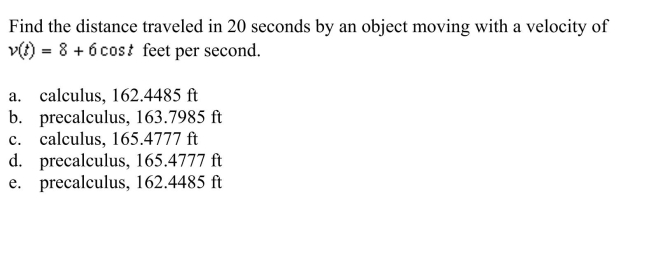 Decide whether the following problem can be solved using precalculus, or whether calculus is required. If the problem can be solved using precalculus, solve it. If the Problem seems to require calculus, use a graphical or numerical approach to estimate the Solution.