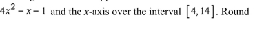 left endpoints and 10 rectangles to find the approximation of the area of the region between the graph of the function your answer to the nearest integer.