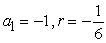 <strong>Write the first five terms of the geometric sequence. </strong> A)-1, -7, -13, -19, -25 B)-1, 6, -36, 216, -1296 C) D) E)