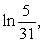 <strong>Use the properties of logarithms to approximate given that and </strong> A)-5.0434 B)-1.8246 C)0.4687 D)5.5267 E)5.0434
