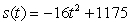 <strong>A brick becomes dislodged from the Empire State Building (at a height of 1175 feet) and falls to the sidewalk below. Write the position s(t), velocity v(t), and acceleration a(t) as functions of time.</strong> A) ; ; B) ; ; C) ; ; D) ; ; E) ; ;