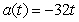 <strong>A brick becomes dislodged from the Empire State Building (at a height of 1175 feet) and falls to the sidewalk below. Write the position s(t), velocity v(t), and acceleration a(t) as functions of time.</strong> A) ; ; B) ; ; C) ; ; D) ; ; E) ; ;
