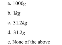 One troy ounce is 20 pennyweights, one pennyweight is 24 grains, and one grain is approximately 65 milligrams.How much is 1000 troy ounces, in SI units?