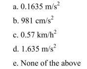 The acceleration due to gravity at or near the surface of the moon is approximately .This is equal to: