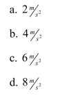 Ten seconds after starting from rest, a car is moving at 40ms .What is the car's acceleration in meters per second per second?