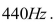 The frequency of concert A on a typical musical instrument is .What is the time for one complete oscillation?
