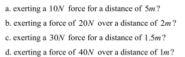 Which produces the greater change in kinetic energy (assume that all of the work goes into kinetic energy):