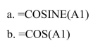 Which of the following Excel functions will correctly calculate the cosine of the value in cell A1?