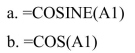 Which of the following Excel functions will correctly calculate the cosine of the value in cell A1?