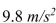 Gravitational acceleration near the Earth's surface is or 32.2 . Which is greater, an acceleration of ?