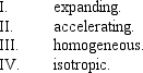 <strong>The cosmological principle states that the universe is  </strong> A) I and II B) III and IV C) I and III D) II and IV E) I, II, III, and IV <div style=padding-top: 35px> 