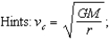 <strong>What is the circular velocity of an object orbiting Earth at a distance of 100,000 km from Earth's center? G = 6.67*10<sup>-</sup><sup>11</sup> m<sup>3</sup>.kg<sup>-</sup><sup>1</sup>.s<sup>-</sup><sup>2</sup>; M<sub>Earth</sub> = 5.98*10<sup>24</sup>kg</strong> A) 2 m/s B) 20 m/s C) 200 m/s D) 2000 m/s E) 20,000 m/s