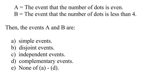 Consider the chance experiment of rolling a fair die and observing the number of dots facing up.The events, A and B, are defined as follows: