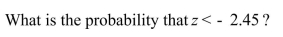 For a variable z that has a standard normal distribution, a)W c)What is the probability that z is between -+1.43 and 1.43 d)What value of z separates the smaller 10% of the standard normal distribution from the larger 90%? e)