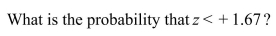 For a variable z that has a standard normal distribution, a)W c)What is the probability that z is between -+1.43 and 1.43 d)What value of z separates the smaller 10% of the standard normal distribution from the larger 90%? e)