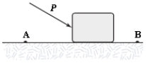 A block is pushed across a rough horizontal surface from point A to point B by a force (magnitude P = 5.4 N) as shown in the figure. The magnitude of the force of friction acting on the block between A and B is 1.2 N and points A and B are 0.5 m apart. If the kinetic energies of the block at A and B are 4.0 J and 5.6 J, respectively, how much work is done on the block by the force P between A and B?