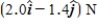 <strong>A 1.5-kg mass has an acceleration of . Only two forces act on the mass. If one of the forces is , what is the magnitude of the other force?</strong> A)4.1 N B)6.1 N C)5.1 N D)7.1 N E)2.4 N