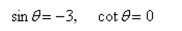 Use the given values to evaluate (if possible) three trigonometric functions
