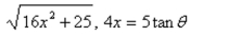 <strong>Use the trigonometric substitution to select the algebraic expression as a trigonomet- </strong> A) B) C) D) E)