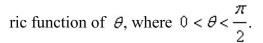 Use the trigonometric substitution to select the algebraic expression as a trigonomet-
