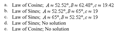 Determine whether the Law of Sines or the Law of Cosines is needed to solve the tri- angle. Then solve the triangle.