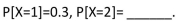 An experiment with RV X produces three possible values 0, 1 and 2.If the probability and