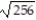 <strong>Find the square root. -- </strong> A) -128 B) -16 C) 16 D) Not a real number