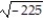 <strong>Find the square root. - </strong> A) -15 B) Not a real number C) 15 D) 112