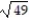 <strong>Find the square of the radical expression. - </strong> A) 49 B) 14 C) D) 7