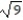 <strong>Find the square of the radical expression. -- </strong> A) -3 B) 9 C) 3 D) -9