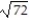 <strong>Find the square of the radical expression. - </strong> A) 8.5 B) 144 C) 72 D) 36